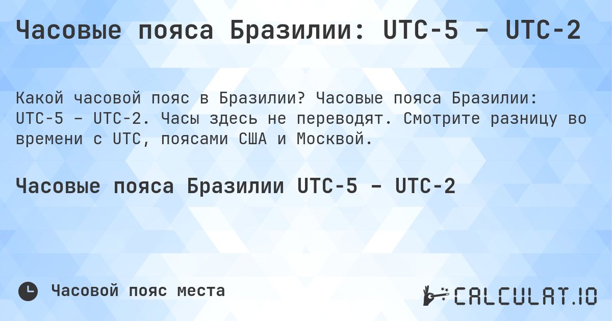 Часовые пояса Бразилии: UTC−5 – UTC−2. Часовые пояса Бразилии: UTC−5 – UTC−2. Часы здесь не переводят. Смотрите разницу во времени с UTC, поясами США и Москвой.