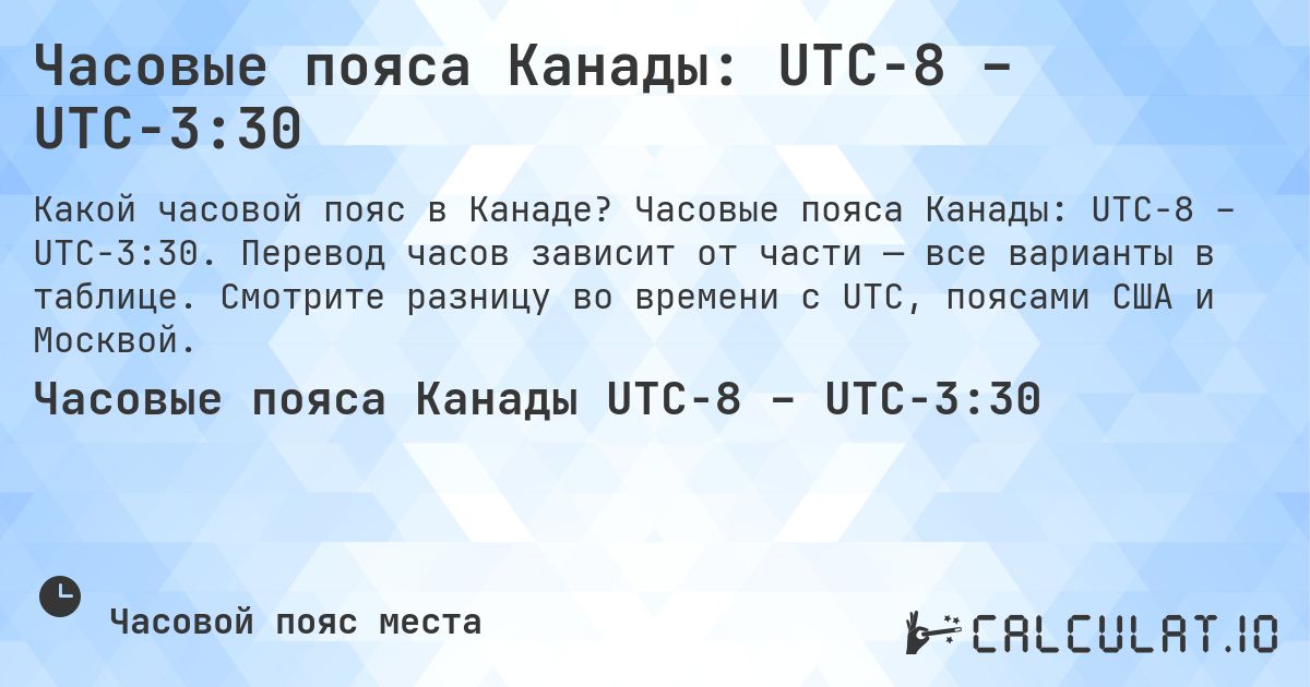 Часовые пояса Канады: UTC−8 – UTC−3:30. Часовые пояса Канады: UTC−8 – UTC−3:30. Перевод часов зависит от части — все варианты в таблице. Смотрите разницу во времени с UTC, поясами США и Москвой.