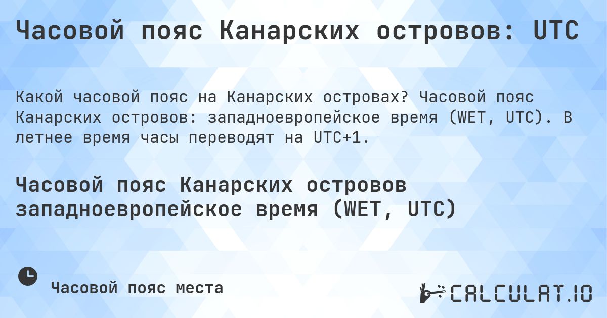Часовой пояс Канарских островов: UTC. Часовой пояс Канарских островов: западноевропейское время (WET, UTC). В летнее время часы переводят на UTC+1.