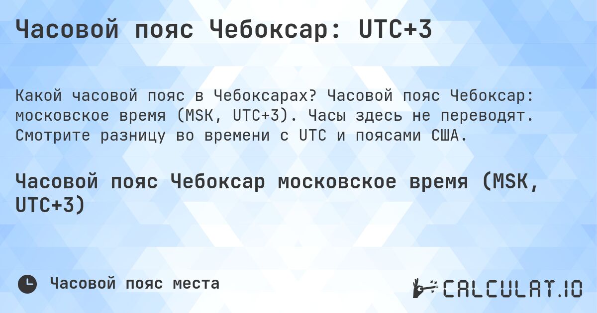 Часовой пояс Чебоксар: UTC+3. Часовой пояс Чебоксар: московское время (MSK, UTC+3). Часы здесь не переводят. Смотрите разницу во времени с UTC и поясами США.