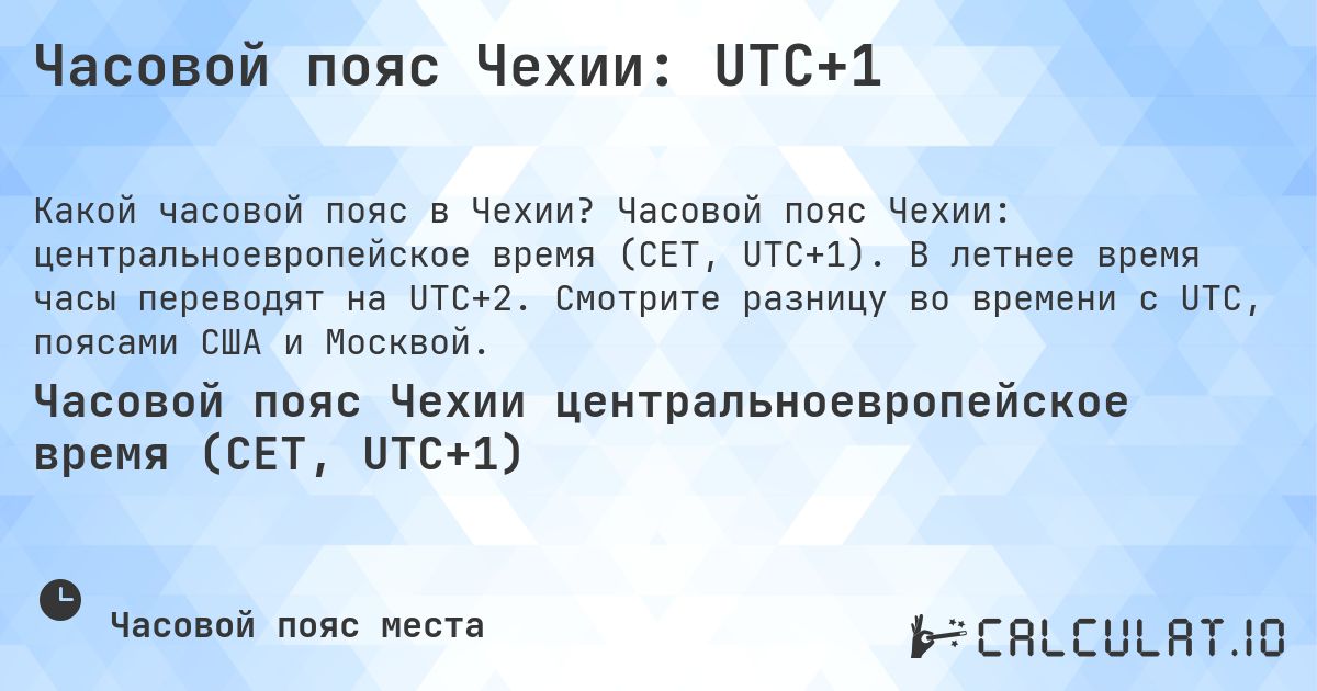 Часовой пояс Чехии: UTC+1. Часовой пояс Чехии: центральноевропейское время (CET, UTC+1). В летнее время часы переводят на UTC+2. Смотрите разницу во времени с UTC, поясами США и Москвой.
