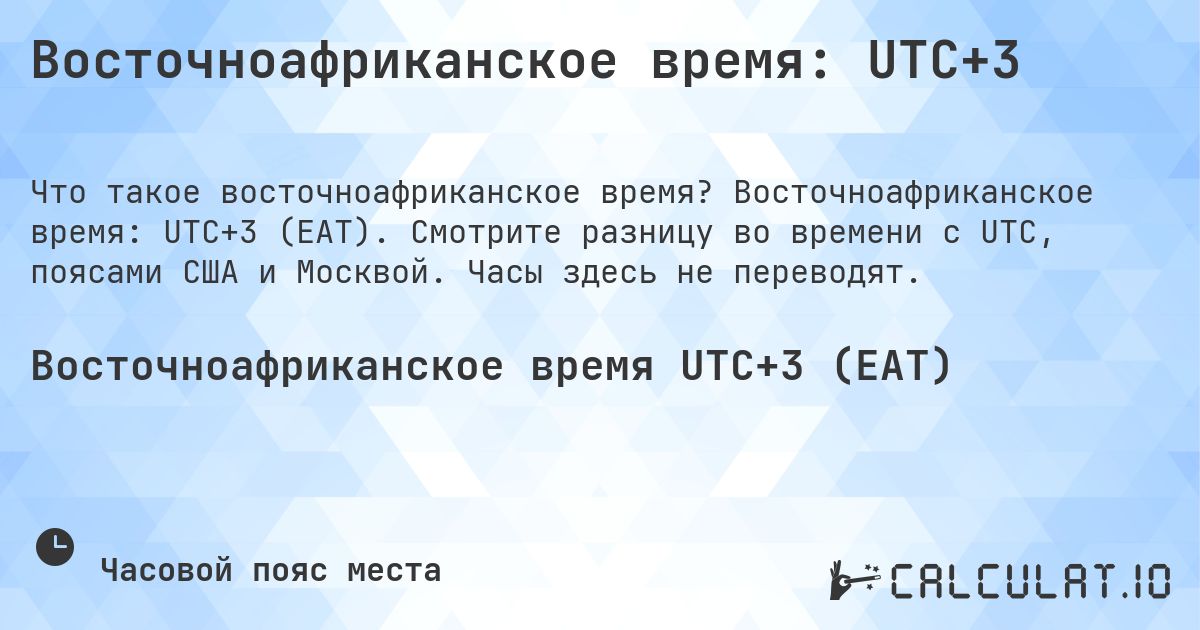 Восточноафриканское время: UTC+3. Восточноафриканское время: UTC+3 (EAT). Смотрите разницу во времени с UTC, поясами США и Москвой. Часы здесь не переводят.