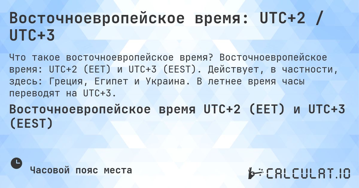 Восточноевропейское время: UTC+2 / UTC+3. Восточноевропейское время: UTC+2 (EET) и UTC+3 (EEST). Действует, в частности, здесь: Греция, Египет и Украина. В летнее время часы переводят на UTC+3.