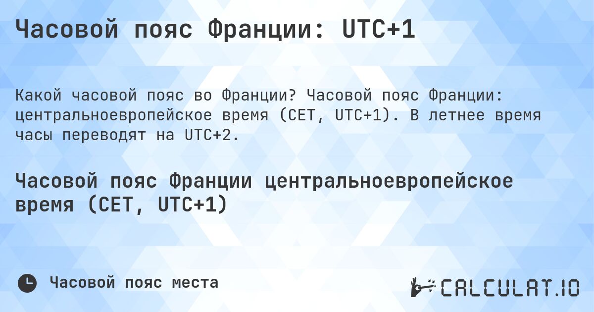 Часовой пояс Франции: UTC+1. Часовой пояс Франции: центральноевропейское время (CET, UTC+1). В летнее время часы переводят на UTC+2.