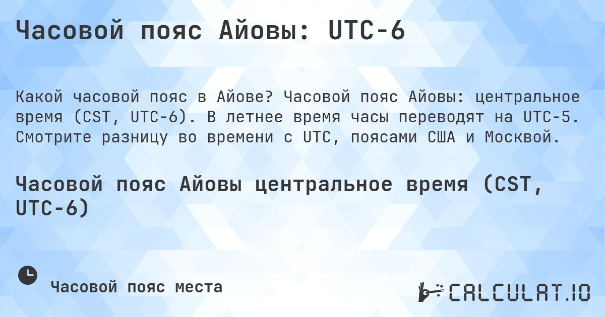 Часовой пояс Айовы: UTC−6. Часовой пояс Айовы: центральное время (CST, UTC−6). В летнее время часы переводят на UTC−5. Смотрите разницу во времени с UTC, поясами США и Москвой.