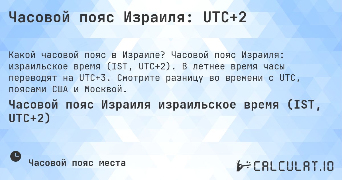 Часовой пояс Израиля: UTC+2. Часовой пояс Израиля: израильское время (IST, UTC+2). В летнее время часы переводят на UTC+3. Смотрите разницу во времени с UTC, поясами США и Москвой.