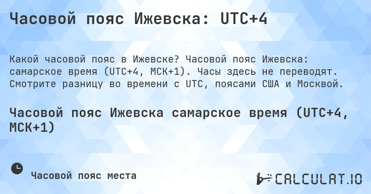 Часовой пояс Ижевска: UTC+4. Часовой пояс Ижевска: самарское время (UTC+4, МСК+1). Часы здесь не переводят. Смотрите разницу во времени с UTC, поясами США и Москвой.