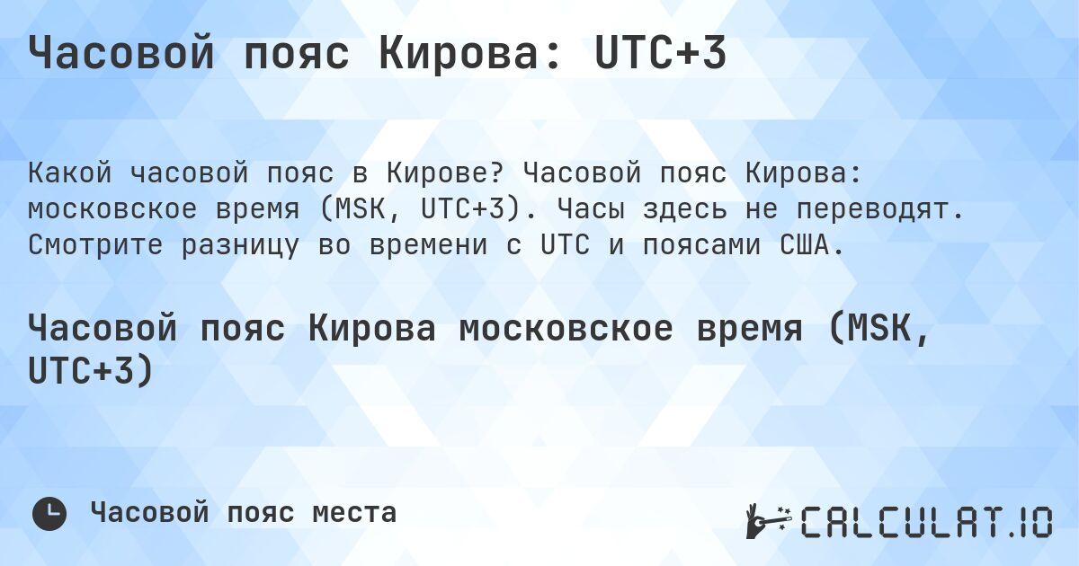 Часовой пояс Кирова: UTC+3. Часовой пояс Кирова: московское время (MSK, UTC+3). Часы здесь не переводят. Смотрите разницу во времени с UTC и поясами США.