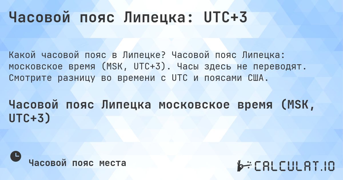 Часовой пояс Липецка: UTC+3. Часовой пояс Липецка: московское время (MSK, UTC+3). Часы здесь не переводят. Смотрите разницу во времени с UTC и поясами США.