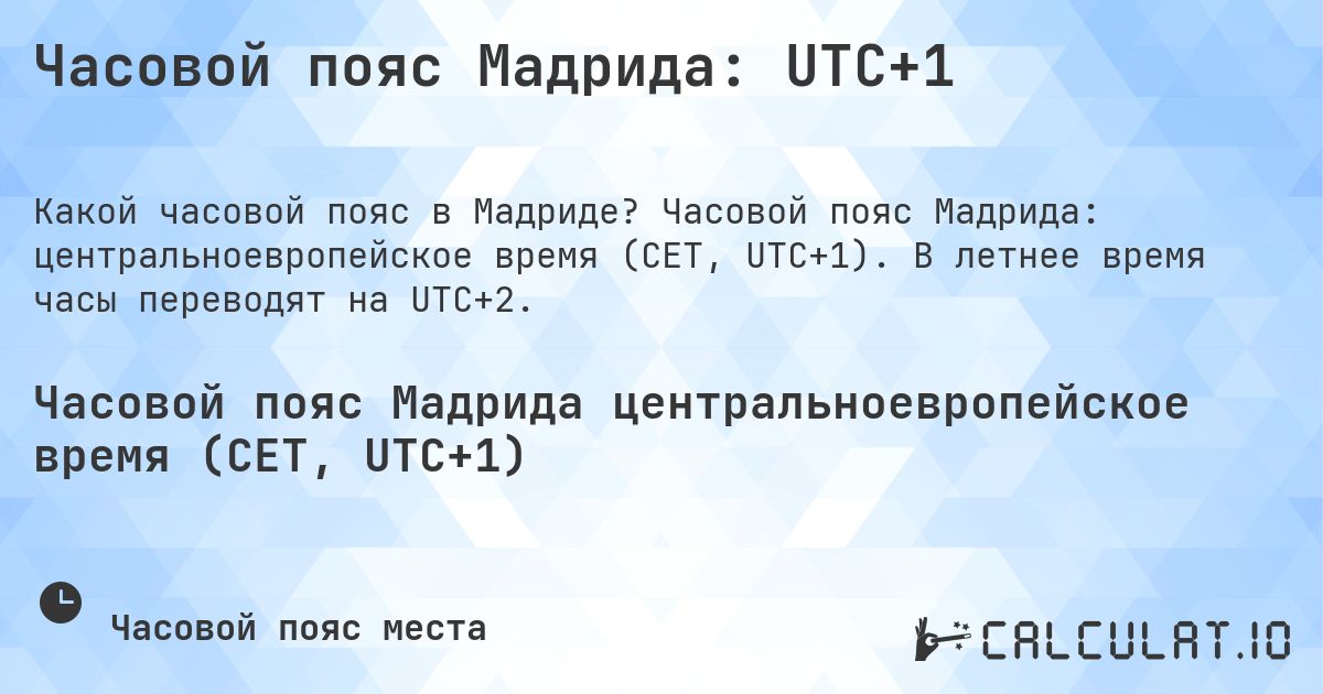 Часовой пояс Мадрида: UTC+1. Часовой пояс Мадрида: центральноевропейское время (CET, UTC+1). В летнее время часы переводят на UTC+2.