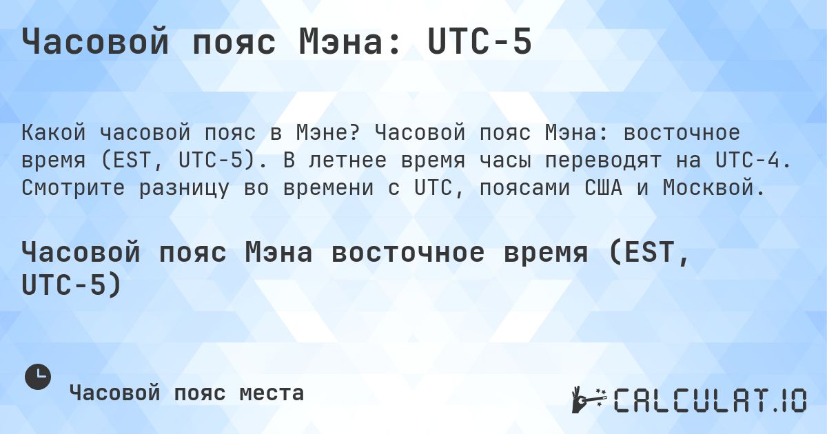 Часовой пояс Мэна: UTC−5. Часовой пояс Мэна: восточное время (EST, UTC−5). В летнее время часы переводят на UTC−4. Смотрите разницу во времени с UTC, поясами США и Москвой.
