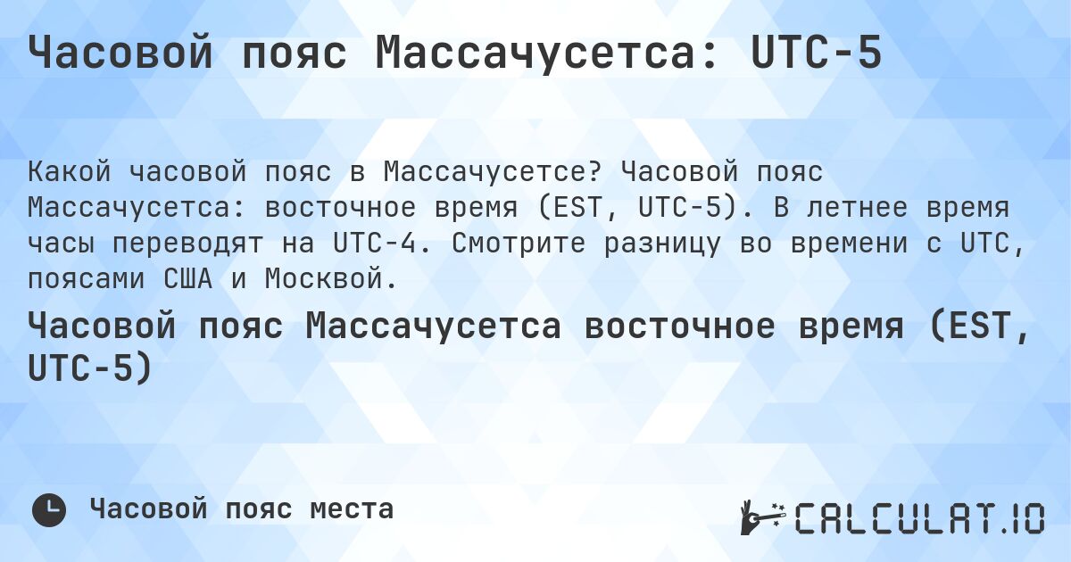 Часовой пояс Массачусетса: UTC−5. Часовой пояс Массачусетса: восточное время (EST, UTC−5). В летнее время часы переводят на UTC−4. Смотрите разницу во времени с UTC, поясами США и Москвой.