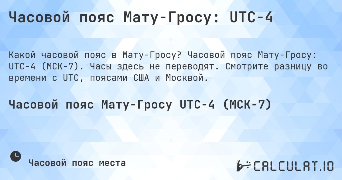 Часовой пояс Мату-Гросу: UTC−4. Часовой пояс Мату-Гросу: UTC−4 (МСК−7). Часы здесь не переводят. Смотрите разницу во времени с UTC, поясами США и Москвой.
