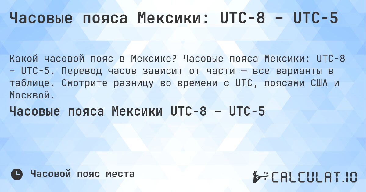 Часовые пояса Мексики: UTC−8 – UTC−5. Часовые пояса Мексики: UTC−8 – UTC−5. Перевод часов зависит от части — все варианты в таблице. Смотрите разницу во времени с UTC, поясами США и Москвой.
