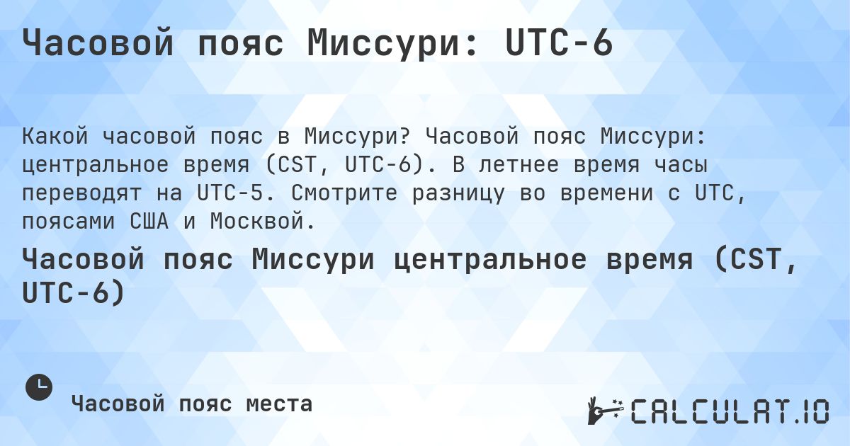 Часовой пояс Миссури: UTC−6. Часовой пояс Миссури: центральное время (CST, UTC−6). В летнее время часы переводят на UTC−5. Смотрите разницу во времени с UTC, поясами США и Москвой.