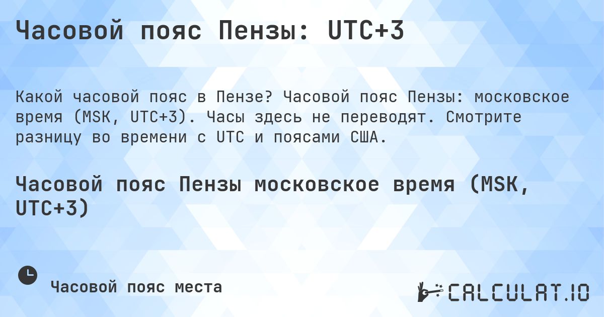 Часовой пояс Пензы: UTC+3. Часовой пояс Пензы: московское время (MSK, UTC+3). Часы здесь не переводят. Смотрите разницу во времени с UTC и поясами США.