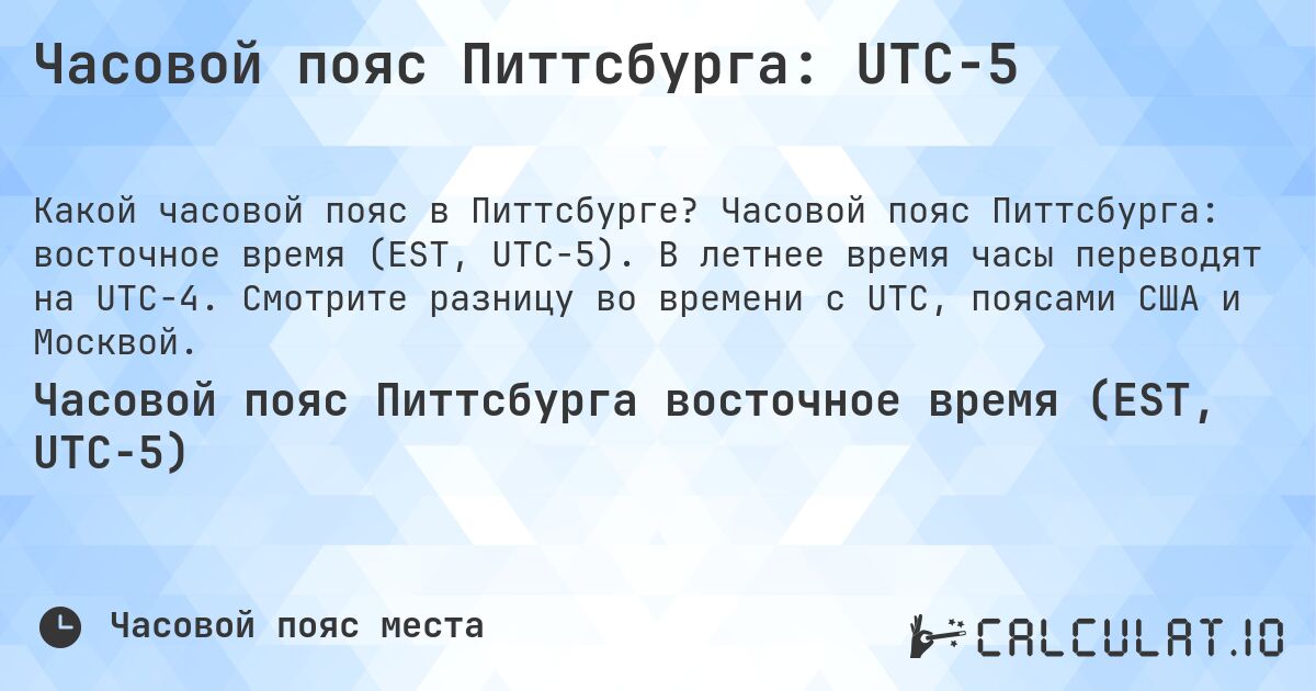 Часовой пояс Питтсбурга: UTC−5. Часовой пояс Питтсбурга: восточное время (EST, UTC−5). В летнее время часы переводят на UTC−4. Смотрите разницу во времени с UTC, поясами США и Москвой.