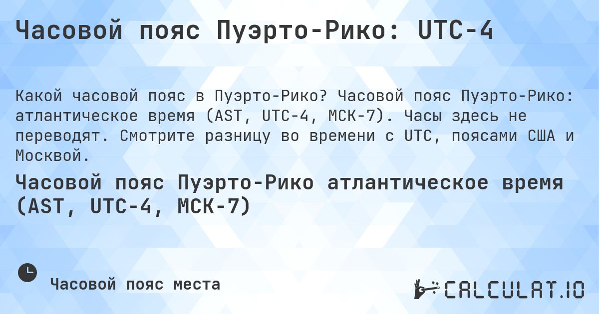 Часовой пояс Пуэрто-Рико: UTC−4. Часовой пояс Пуэрто-Рико: атлантическое время (AST, UTC−4, МСК−7). Часы здесь не переводят. Смотрите разницу во времени с UTC, поясами США и Москвой.
