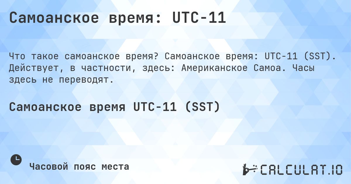 Самоанское время: UTC−11. Самоанское время: UTC−11 (SST). Действует, в частности, здесь: Американское Самоа. Часы здесь не переводят.