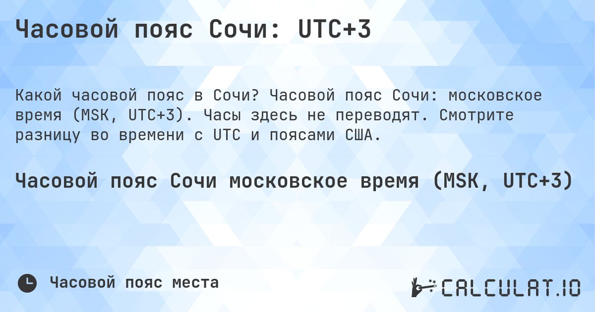 Часовой пояс Сочи: UTC+3. Часовой пояс Сочи: московское время (MSK, UTC+3). Часы здесь не переводят. Смотрите разницу во времени с UTC и поясами США.
