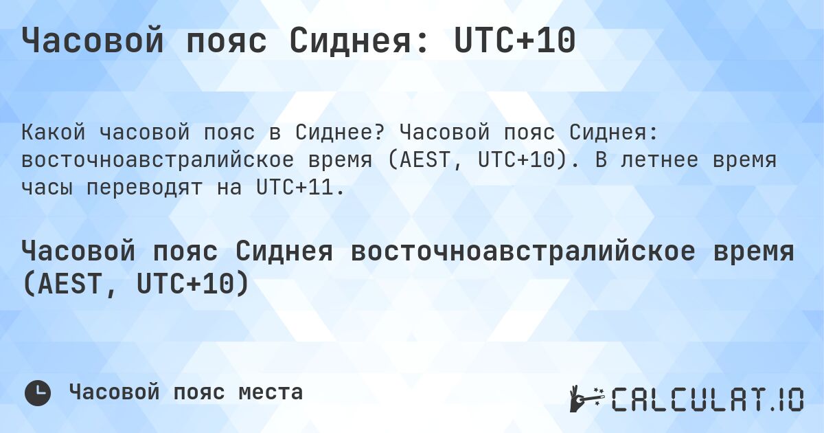 Часовой пояс Сиднея: UTC+10. Часовой пояс Сиднея: восточноавстралийское время (AEST, UTC+10). В летнее время часы переводят на UTC+11.