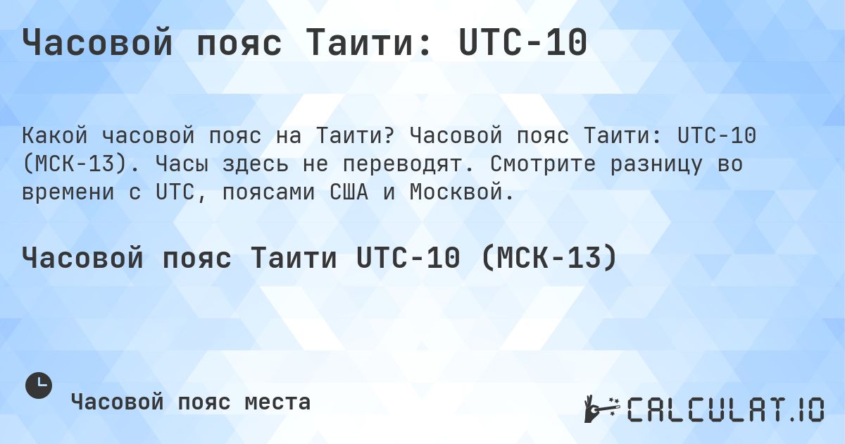 Часовой пояс Таити: UTC−10. Часовой пояс Таити: UTC−10 (МСК−13). Часы здесь не переводят. Смотрите разницу во времени с UTC, поясами США и Москвой.