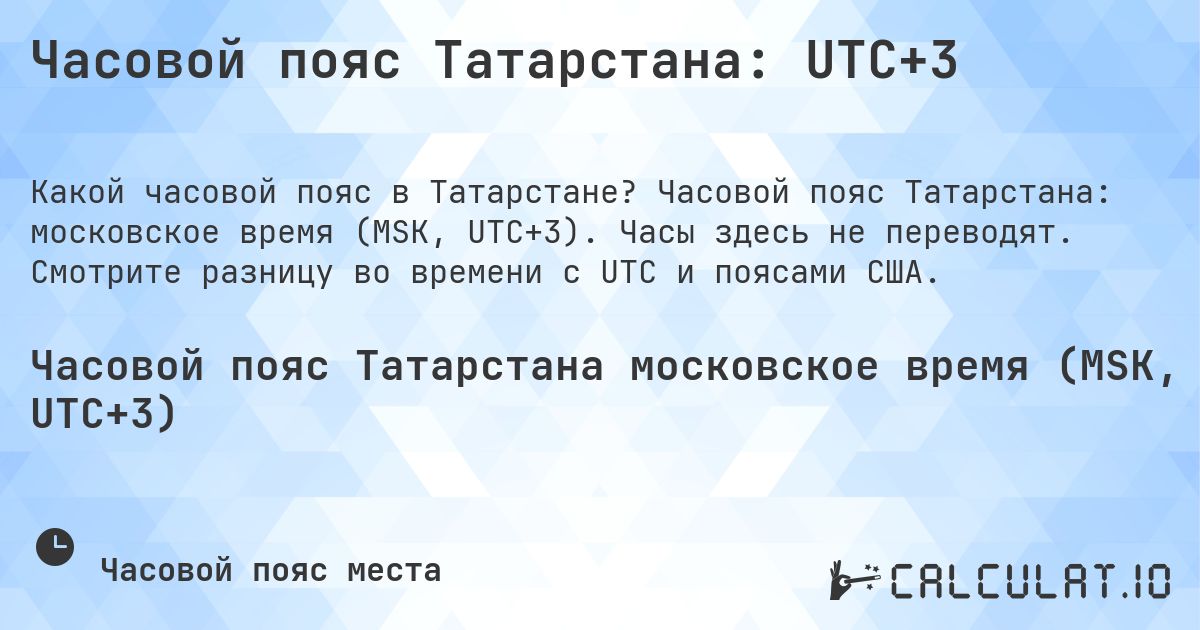Часовой пояс Татарстана: UTC+3. Часовой пояс Татарстана: московское время (MSK, UTC+3). Часы здесь не переводят. Смотрите разницу во времени с UTC и поясами США.