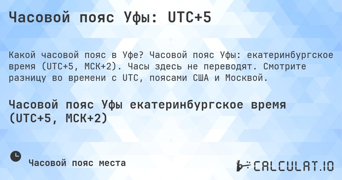 Часовой пояс Уфы: UTC+5. Часовой пояс Уфы: екатеринбургское время (UTC+5, МСК+2). Часы здесь не переводят. Смотрите разницу во времени с UTC, поясами США и Москвой.