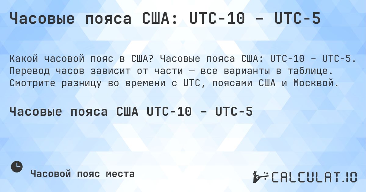 Часовые пояса США: UTC−10 – UTC−5. Часовые пояса США: UTC−10 – UTC−5. Перевод часов зависит от части — все варианты в таблице. Смотрите разницу во времени с UTC, поясами США и Москвой.