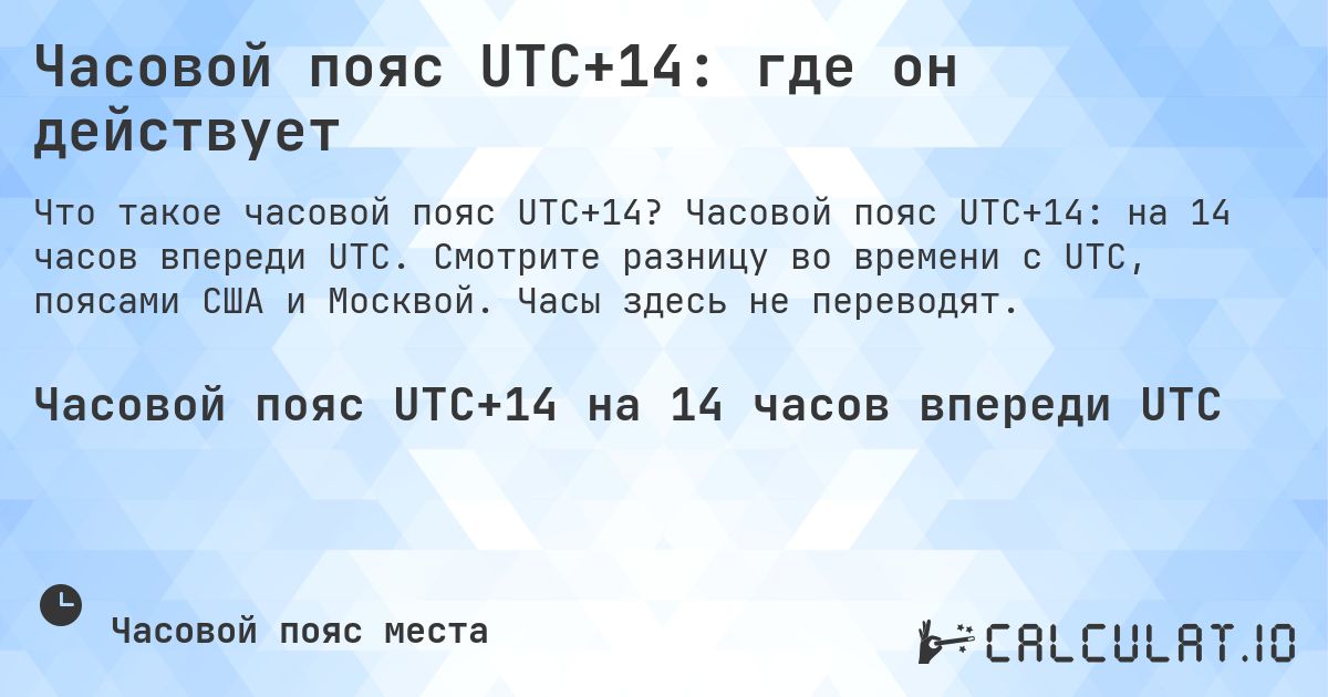 Часовой пояс UTC+14: где он действует. Часовой пояс UTC+14: на 14 часов впереди UTC. Смотрите разницу во времени с UTC, поясами США и Москвой. Часы здесь не переводят.
