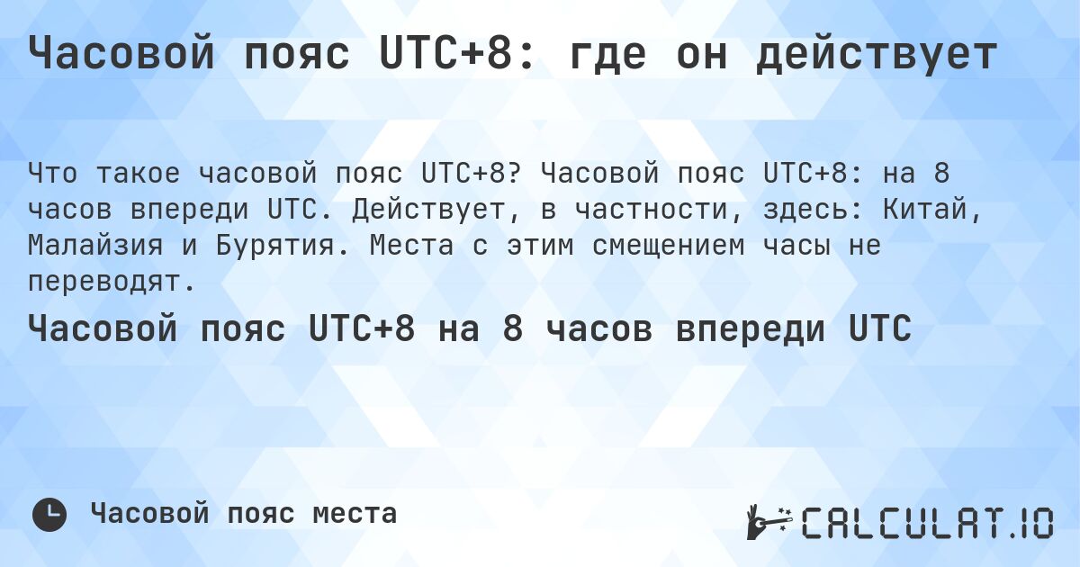 Часовой пояс UTC+8: где он действует. Часовой пояс UTC+8: на 8 часов впереди UTC. Действует, в частности, здесь: Китай, Малайзия и Бурятия. Места с этим смещением часы не переводят.