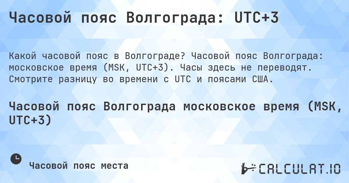 Часовой пояс Волгограда: UTC+3. Часовой пояс Волгограда: московское время (MSK, UTC+3). Часы здесь не переводят. Смотрите разницу во времени с UTC и поясами США.