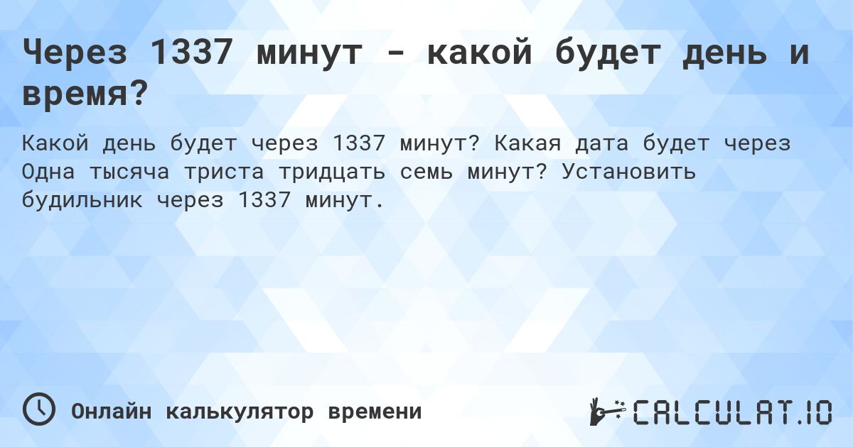 Через 1337 минут - какой будет день и время?. Какая дата будет через Одна тысяча триста тридцать семь минут? Установить будильник через 1337 минут.