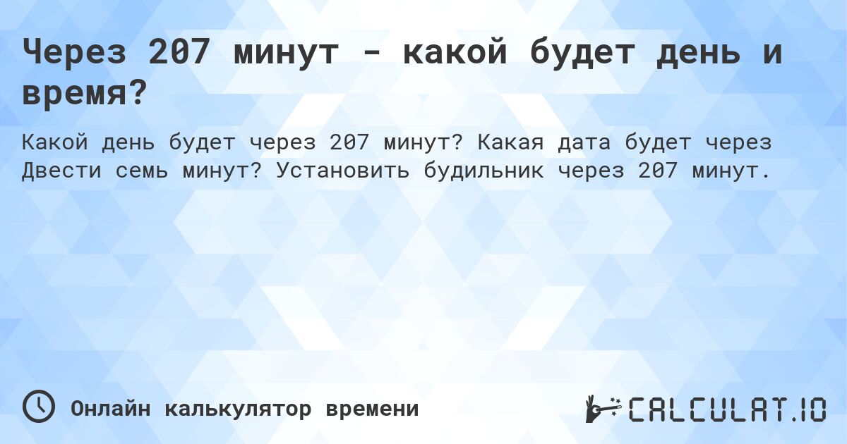 Через 207 минут - какой будет день и время?. Какая дата будет через Двести семь минут? Установить будильник через 207 минут.