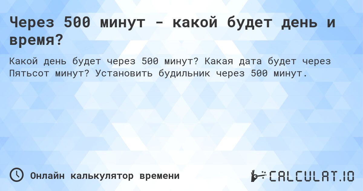 Через 500 минут - какой будет день и время?. Какая дата будет через Пятьсот минут? Установить будильник через 500 минут.