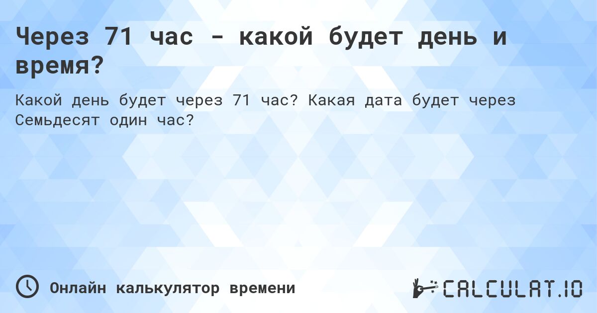 Через 71 час - какой будет день и время?. Какая дата будет через Семьдесят один час?