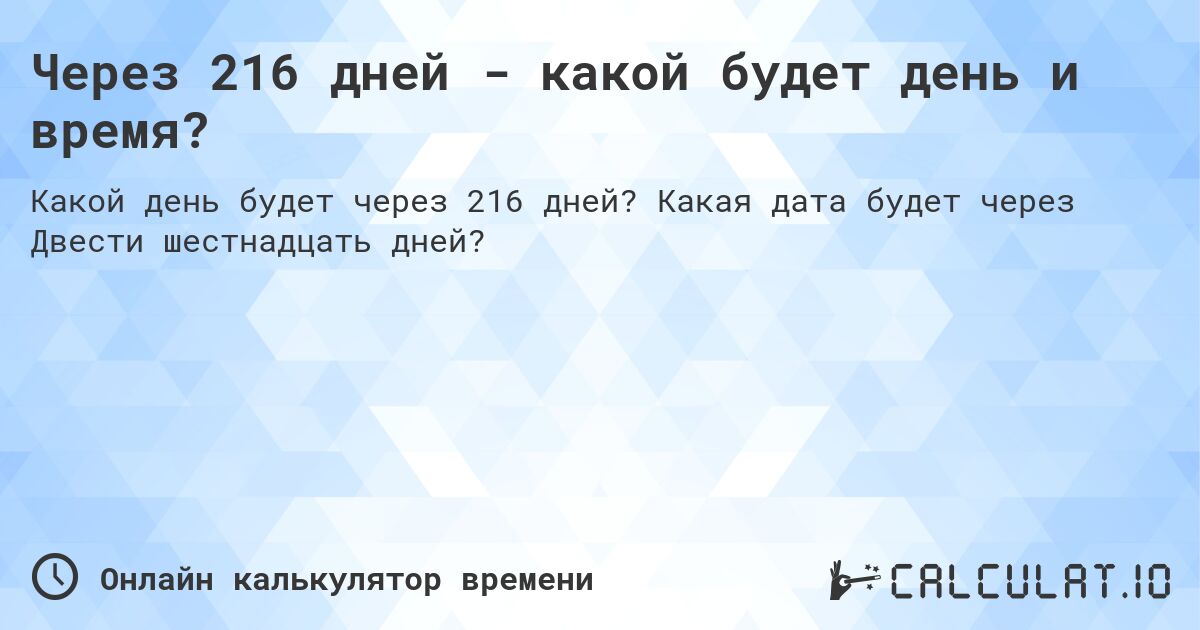 Через 216 дней - какой будет день и время?. Какая дата будет через Двести шестнадцать дней?