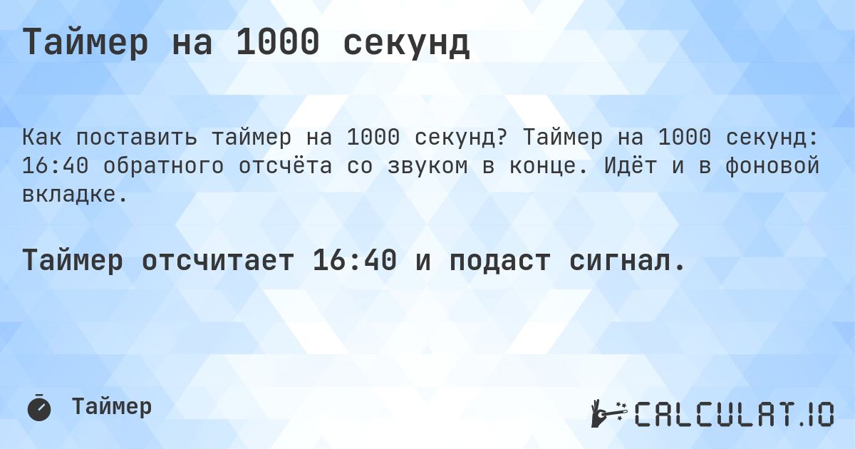 Таймер на 1000 секунд. Таймер на 1000 секунд: 16:40 обратного отсчёта со звуком в конце. Идёт и в фоновой вкладке.