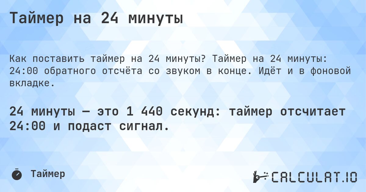 Таймер на 24 минуты. Таймер на 24 минуты: 24:00 обратного отсчёта со звуком в конце. Идёт и в фоновой вкладке.