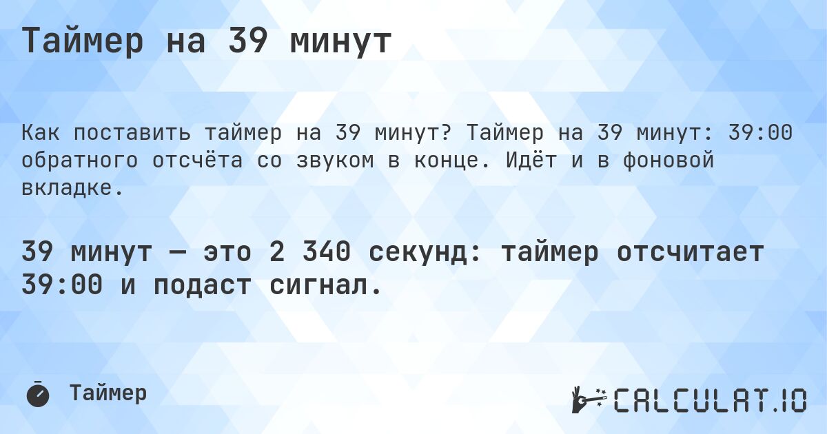 Таймер на 39 минут. Таймер на 39 минут: 39:00 обратного отсчёта со звуком в конце. Идёт и в фоновой вкладке.