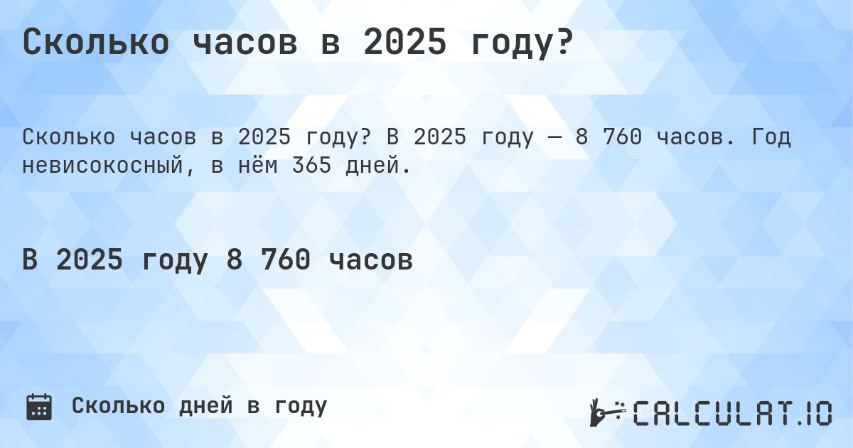 Сколько часов в 2025 году?. В 2025 году — 8 760 часов. Год невисокосный, в нём 365 дней.