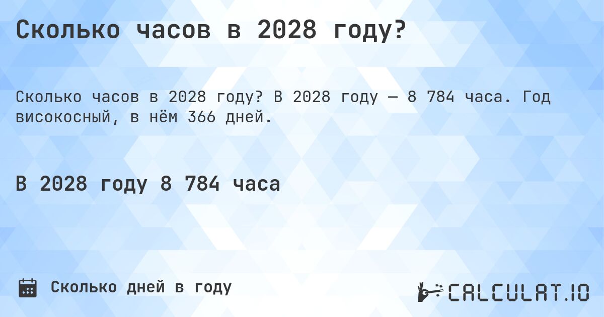 Сколько часов в 2028 году?. В 2028 году — 8 784 часа. Год високосный, в нём 366 дней.