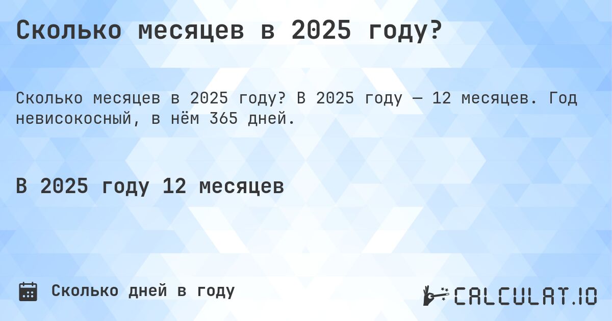 Сколько месяцев в 2025 году?. В 2025 году — 12 месяцев. Год невисокосный, в нём 365 дней.