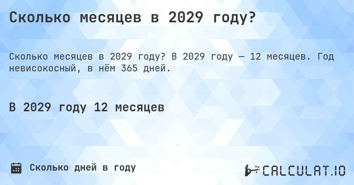 Сколько месяцев в 2029 году?. В 2029 году — 12 месяцев. Год невисокосный, в нём 365 дней.
