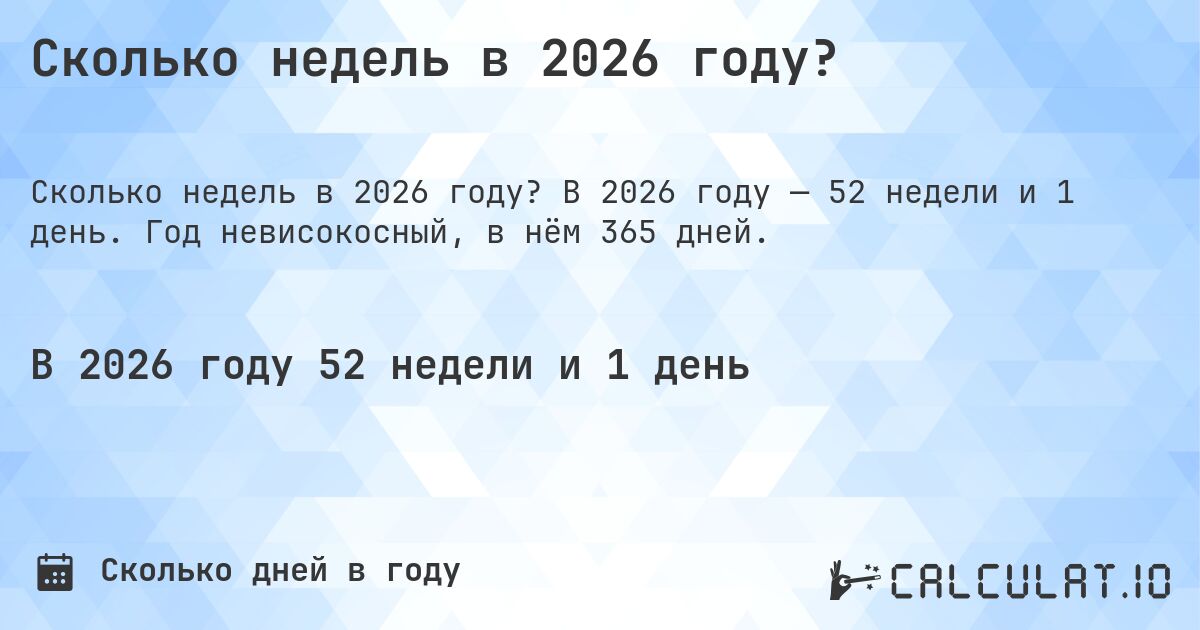Сколько недель в 2026 году?. В 2026 году — 52 недели и 1 день. Год невисокосный, в нём 365 дней.