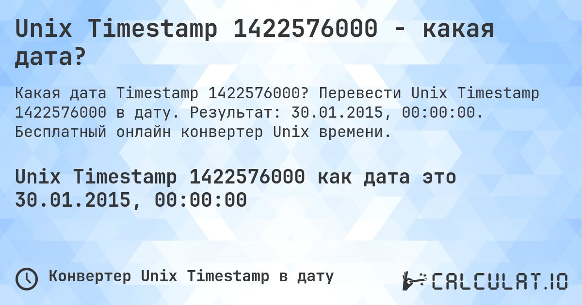 Unix Timestamp 1422576000 - какая дата?. Перевести Unix Timestamp 1422576000 в дату. Результат: 30.01.2015, 00:00:00. Бесплатный онлайн конвертер Unix времени.