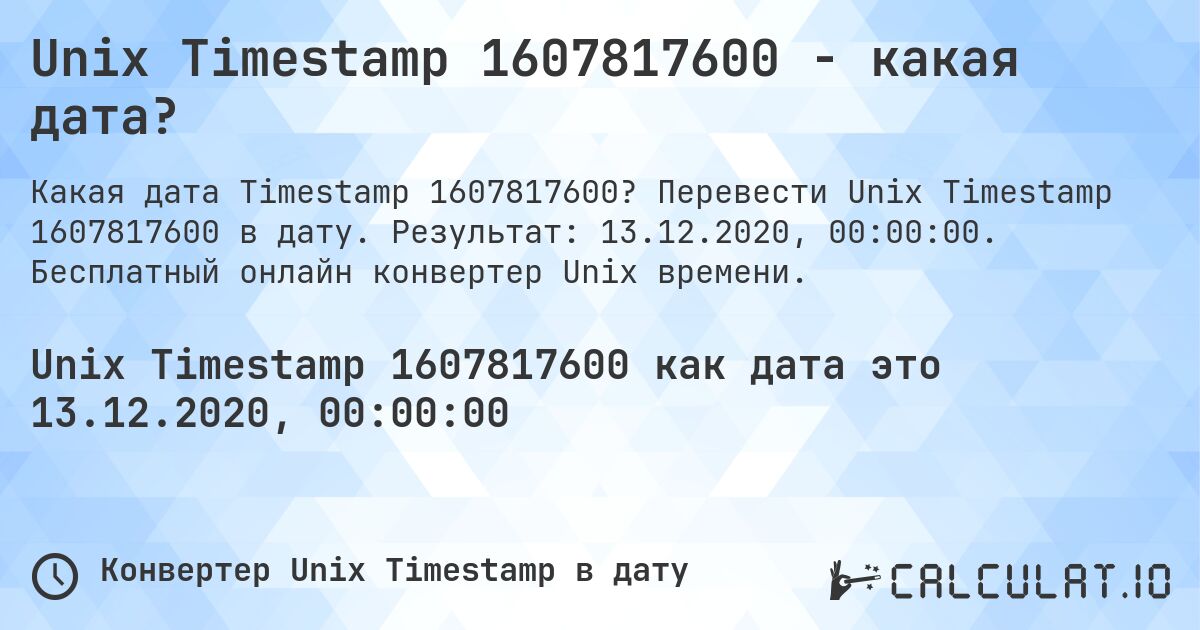 Unix Timestamp 1607817600 - какая дата?. Перевести Unix Timestamp 1607817600 в дату. Результат: 13.12.2020, 00:00:00. Бесплатный онлайн конвертер Unix времени.