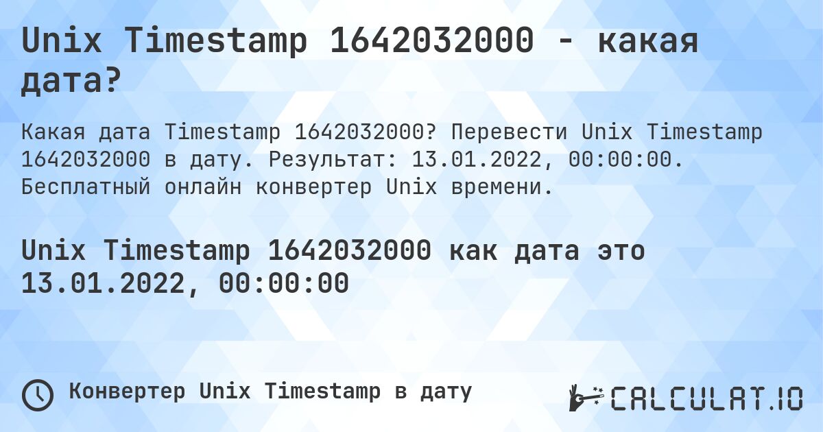 Unix Timestamp 1642032000 - какая дата?. Перевести Unix Timestamp 1642032000 в дату. Результат: 13.01.2022, 00:00:00. Бесплатный онлайн конвертер Unix времени.