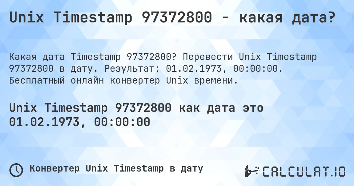 Unix Timestamp 97372800 - какая дата?. Перевести Unix Timestamp 97372800 в дату. Результат: 01.02.1973, 00:00:00. Бесплатный онлайн конвертер Unix времени.