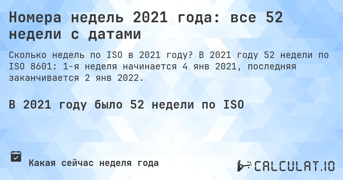 Номера недель 2021 года: все 52 недели с датами. В 2021 году 52 недели по ISO 8601: 1-я неделя начинается 4 янв 2021, последняя заканчивается 2 янв 2022.